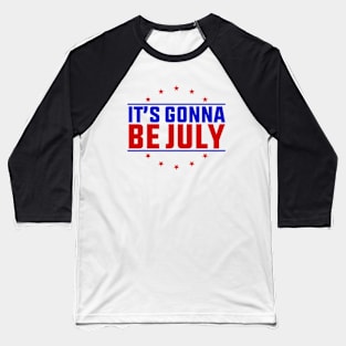 It's Gonna Be July Baseball T-Shirt